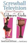 Screwball Television: Critical Perspectives on Gilmore Girls by David Scott Diff