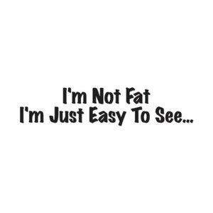 Not Fat Just Easy To See - Decal Sticker - Multiple Colors & Sizes - ebn4075 - Picture 1 of 19