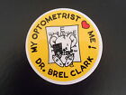 Vintage Dr Brel Clark My Optometrist Loves Me Advertising Pinback Button