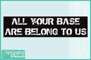 ALL YOUR BASE ARE BELONG TO US Vinyl Decal Car Truck Funny Geeky Bumper Sticker - Picture 1 of 1