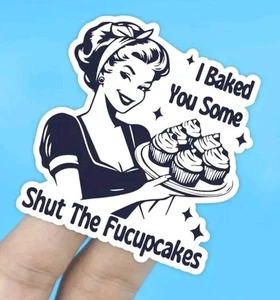 Funny Sticker Decal I Baked You Some Shut The Fucupcakes Vinyl Retro Gag Gift - Picture 1 of 5