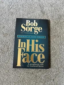 In His Face : A Prophetic Call to Renewed Focus by Bob Sorge (Trade Paperback) - Picture 1 of 6