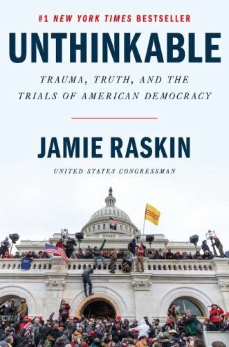 Unthinkable : Trauma, Truth, and the Trials of American Democracy by Jamie Raskin (2022, Hardcover)