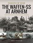 The Waffen Ss At Arnhem: Rare Photographs From Wartime Archives (Images Of War),