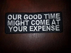 Embroidered OUR GOOD TIME MAY COME AT YOUR EXPENSE Biker Patch 4"X1.5" Jacket MC - Picture 1 of 2