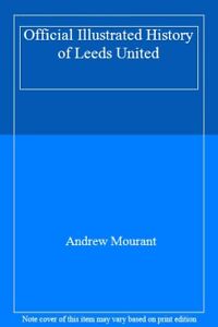 Official Illustrated History of Leeds United,Andrew Mourant