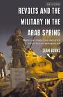Revolts And The Military In The Arab Spring: Popular Uprisings And The Politics