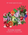 Cocktail Botanica: 60+ drinks inspired by nature by Anders, Elouise, NEW Book, F
