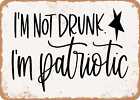 Metal Sign - I'm Not Drunk I'm Patriotic - Vintage Look Sign