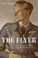 The Flyer: British Culture and the Royal Air Force 1939-1945 by Martin Francis (