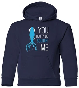 You Gotta Be Squidin' Me Youth Hoodie Sweatshirt Kidding Funny Saying Gift - Picture 1 of 10