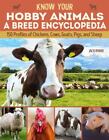 Know Your Hobby Animals: A Breed Encyclopedia: 172 Breed Profiles of Chickens, C