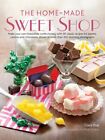 The Home-Made Sweet Shop: Make Your Own Irresistible Sweet Confections with 90 C