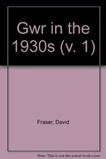 Great Western Railway in the 1930's: v. 1 By David Fraser, David Geen, Barry Sc