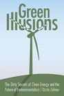 Green Illusions: The Dirty Secrets of Clean Energy and the Future of Environment