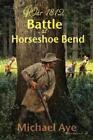 Michael Aye Battle At Horseshoe Bend (Paperback)