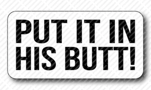Put It In His Butt Gay Gag Joke Prank Funny Hard Hat Toolbox Sticker - Picture 1 of 1