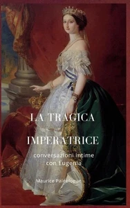 La tragica Imperatrice: conversazioni intime con Eugenia by Barbara Luciana Di F - Picture 1 of 1