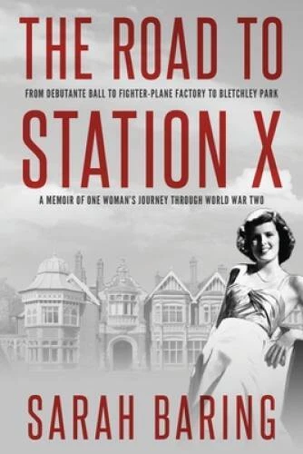 The Road to Station X: From Debutante Ball to Fighter-Plane Factory to Bl - GOOD - Image 1 of 1