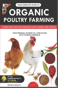 YOUR COMPLETE GUIDE TO ORGANIC POULTRY FARMING: Using Herbs and Spices to Repla, - Bild 1 von 1