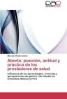 Aborto: Posicion, Actitud y Practica de Los Prestadores de Salud.9783659020537<|