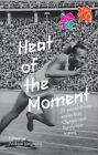 Heat of the Moment : 25 Extraordinary Stories from Olympic and Paralympic Histor