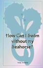 How Can I Swim without my Seahorse?: Devotional by Debbie D. Dufrene Paperback B