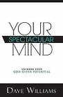 Your Spectacular Mind: Unleash Your God-Given Potential by Williams, Dave