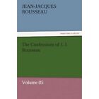 The Confessions Of J. J. Rousseau - Volume 05 - Paperback New Jean-Jacques Ro 11