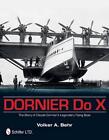 Dornier Do X: Die Geschichte von Claude Dorniers legendärem Flugboot von Volker A. B
