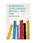 In Memoriam, John Lendrum Mitchell, 1842-1904