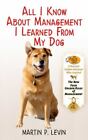 All I Know about Management I Learned from My Dog: The Real Story of Angel, a...