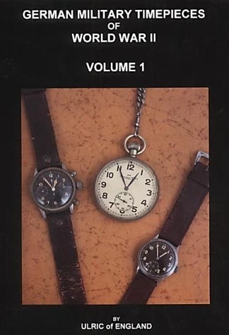 WW2 GERMAN MILITARY TIMEPIECES: V. 1: A BEGINNERS GUIDE TO By Ulric Of England - Image 1 of 1