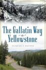 Duncan T. Patten The Gallatin Way To Yellowstone (Paperback)