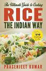 The Ultimate Guide to Cooking Rice the Indian Way by Prasenjeet Kumar Paperback 