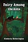 Fairy Among the Ants by Kimberly Hetherington Paperback Book