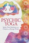 Psychic Yoga: Ignite Your Intuition with Chakra and Energy Work by Shannon Yriza