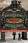 Engineering Philadelphia: The Sellers Family And The By Domenic Vitiello