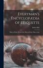 Everyman&#39;s Encyclopdia of Etiquette: What to Write, What to Do, What to Wear, Wh