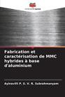 Fabrication et caractrisation de MMC hybrides base d'aluminium by Ayinavilli P.S