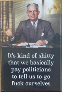 It's Kind of Sh tty That we Basically Pay Politicians Funny Fridge Magnet - Picture 1 of 1