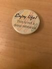 ENJOY LIFE THIS IS NOT A DRESS REHEARSAL VINTAGE BUTTON 1.75"