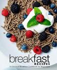 Frühstücksrezepte: Ein klassisches Frühstückskochbuch für Anfänger von Booksumo Pres