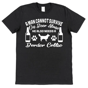 A Man Cannot Survive On Beer Alone He Needs A Border Collie Owner Gift T-Shirt - Picture 1 of 3