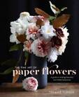The Fine Art of Paper Flowers: A Guide to Making Beautiful and Lifelike B - GOOD
