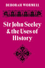 Sir John Seeley and the Uses of History Wormell Paperback 9780521088794