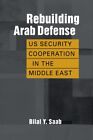 Rebuilding Arab Defense : US Security Cooperation in the Middle East, Paperba...