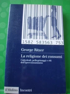 Ritzer Religione Dei Consumi Cattedrali, Pellegrinaggi Riti Dell'iperconsumismo - Picture 1 of 1