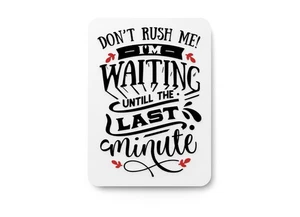 Don't Rush Me I'm Waiting Until The Last Minute | Lustiges Schild für Zuhause oder Büro - Bild 1 von 4