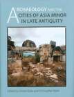 Archaeology And The Cities Of Late Antiquity In Asia Minor By Ortwin Dally Used